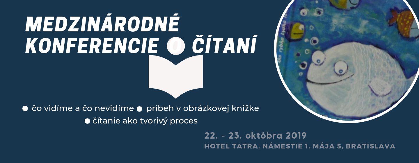 INTERNATIONAL READING CONFERENCES IN BRATISLAVA 2019 medzinárodné konferencie IBBY INŠTITÚTU 22. a 23. októbra 2019 na témy: I. Čo vidíme a čo nevidíme? (Príbeh v obrázkovej knihe) II. Čítanie ako tvorivý proces.